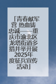 青春献军营 热血铸忠诚——重庆市渝北区龙塔街道多措并举开展2025年度征兵宣传活动