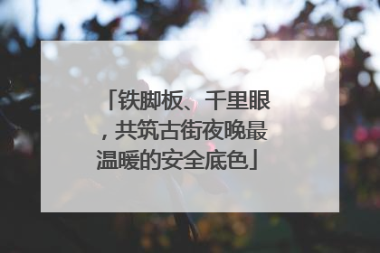 铁脚板、千里眼，共筑古街夜晚最温暖的安全底色