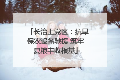 长治上党区：抗旱保农设备驰援 筑牢夏粮丰收根基