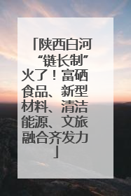陕西白河“链长制”火了！富硒食品、新型材料、清洁能源、文旅融合齐发力