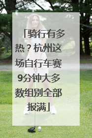 骑行有多热？杭州这场自行车赛9分钟大多数组别全部报满