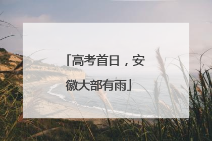 高考首日，安徽大部有雨