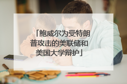 鲍威尔为受特朗普攻击的美联储和美国大学辩护