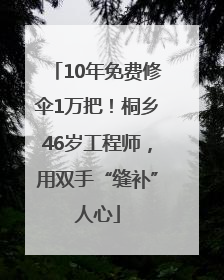10年免费修伞1万把！桐乡46岁工程师，用双手“缝补”人心