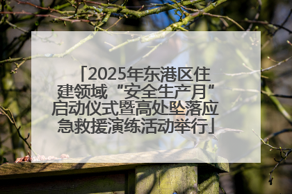 2025年东港区住建领域“安全生产月”启动仪式暨高处坠落应急救援演练活动举行