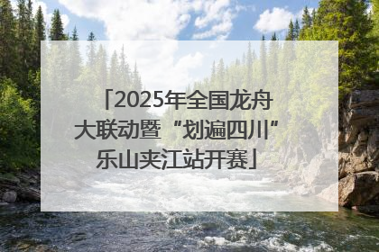 2025年全国龙舟大联动暨“划遍四川”乐山夹江站开赛