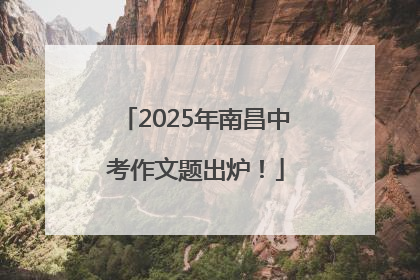 2025年南昌中考作文题出炉！
