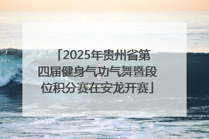 2025年贵州省第四届健身气功气舞暨段位积分赛在安龙开赛