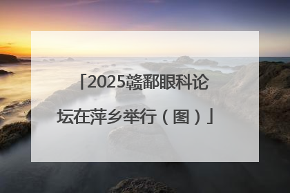 2025赣鄱眼科论坛在萍乡举行（图）