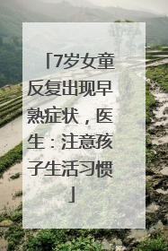 7岁女童反复出现早熟症状，医生：注意孩子生活习惯