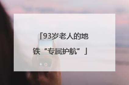 93岁老人的地铁“专属护航”